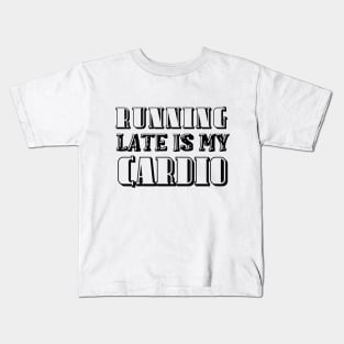 Running Late Is My Cardio. Kids T-Shirt